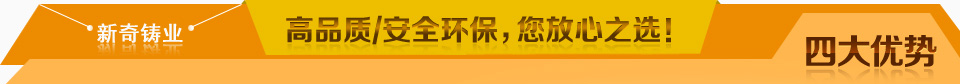 新奇铸业,高品质/安全环保,您放心之选! 新奇铸业,高品质/安全环保,您放心之选!
